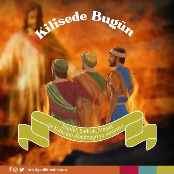 17Aralik-DanielSadrakMesakVeYahudaliAbednegoyuAniyoruz